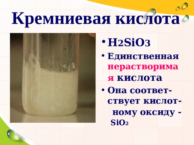 Кремниевая кислота H 2 SiO 3 Единственная нерастворимая  кислота Она  соответ-ствует кислот-  ному оксиду -  SiO 2 