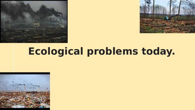 Ecological problems today. 