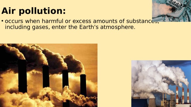 Air pollution: occurs when harmful or excess amounts of substances, including gases, enter the Earth's atmosphere. 