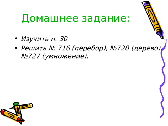 Домашнее задание: Изучить п. 30 Решить № 716 (перебор), №720 (дерево), №727 (умножение).  