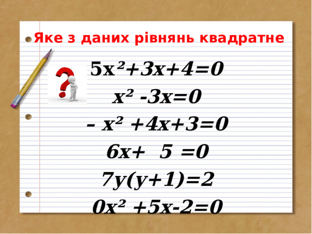  Яке з даних рівнянь квадратне 5х ²+3х+4=0 х² -3х=0 – х² +4х+3=0 6х+ 5  =0 7у(у+1)=2 0х² +5х-2=0 