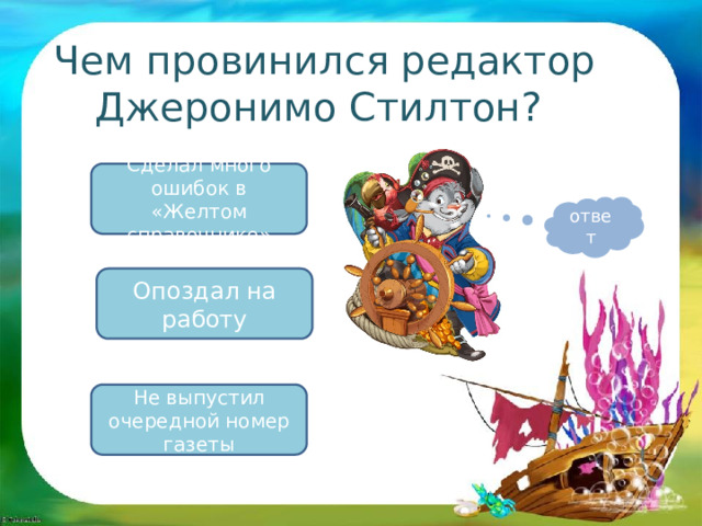 Чем провинился редактор Джеронимо Стилтон? Сделал много ошибок в «Желтом справочнике» ответ Опоздал на работу Не выпустил очередной номер газеты 