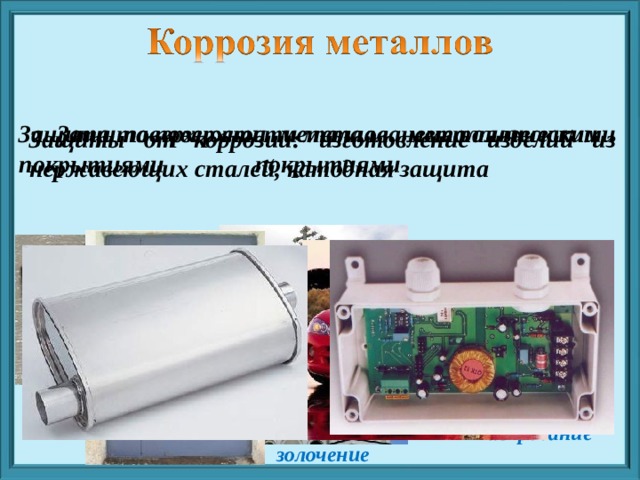 Защита поверхности металла металлическими покрытиями Защита поверхности металлов неметаллическими покрытиями Защиты от коррозии: изготовление изделий из нержавеющих сталей, катодная защита хромирование никелирование золочение 