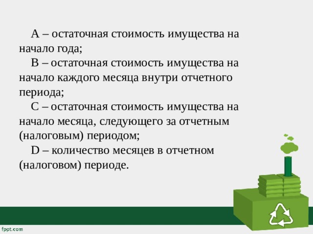 A – остаточная стоимость имущества на начало года; B – остаточная стоимость имущества на начало каждого месяца внутри отчетного периода; C – остаточная стоимость имущества на начало месяца, следующего за отчетным (налоговым) периодом; D – количество месяцев в отчетном (налоговом) периоде.   
