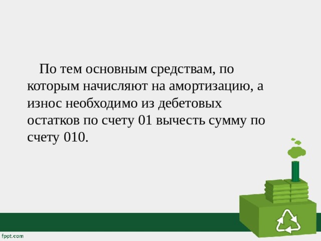 По тем основным средствам, по которым начисляют на амортизацию, а износ необходимо из дебетовых остатков по счету 01 вычесть сумму по счету 010. 
