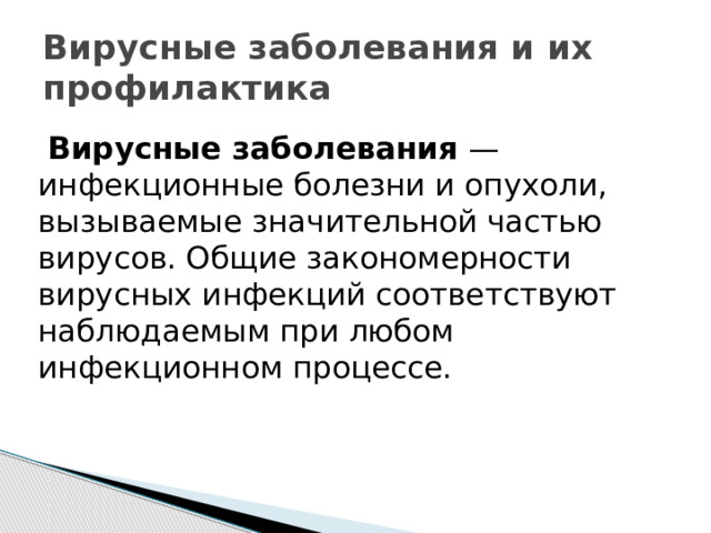 Вирусные заболевания и их профилактика  Вирусные заболевания — инфекционные болезни и опухоли, вызываемые значительной частью вирусов. Общие закономерности вирусных инфекций соответствуют наблюдаемым при любом инфекционном процессе. 