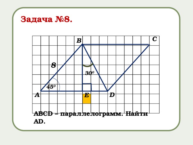 Задача №8. С В 8 30 0 45 0 А D E АВСD – параллелограмм. Найти AD. 