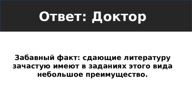 Ответ: Доктор Забавный факт: сдающие литературу зачастую имеют в заданиях этого вида небольшое преимущество.