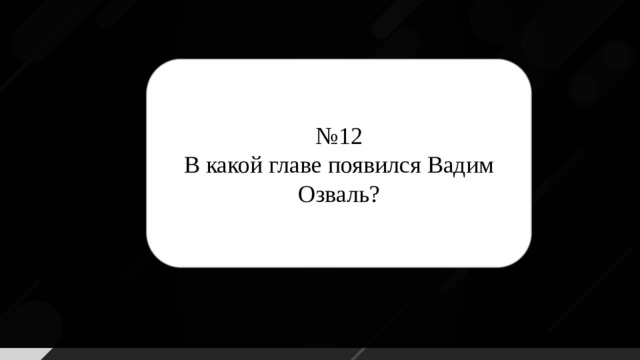 № 12 В какой главе появился Вадим Озваль?