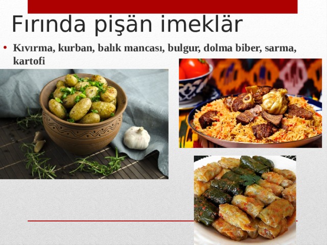 Fırında pişän imeklär Kıvırma, kurban, balık mancası, bulgur, dolma biber, sarma, kartofi 