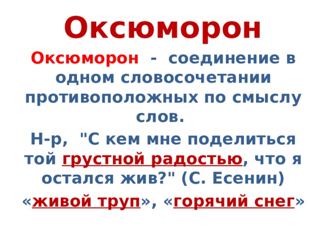 Оксюморон Оксюморон - соединение в одном словосочетании противоположных по смыслу слов. Н-р,  