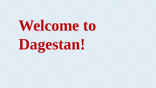 Welcome to Dagestan! 