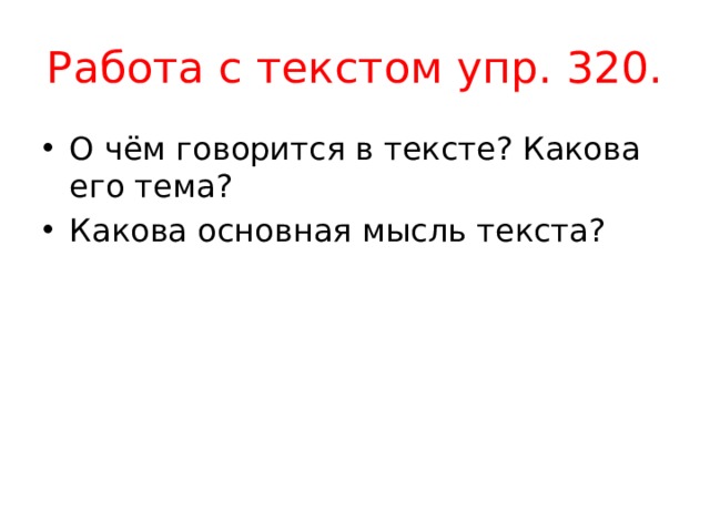 Работа с текстом упр. 320. О чём говорится в тексте? Какова его тема? Какова основная мысль текста? 