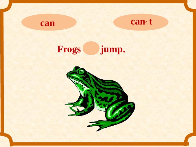 can ,  t can Frogs can jump. 