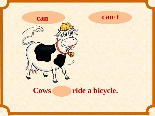 can ,  t can Cows can ,  t ride a bicycle.  