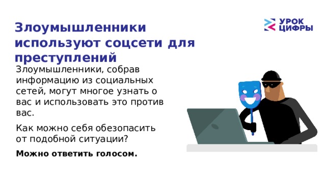 Злоумышленники используют соцсети для преступлений Злоумышленники, собрав информацию из социальных сетей, могут многое узнать о вас и использовать это против вас. Как можно себя обезопасить от подобной ситуации? Можно ответить голосом. 