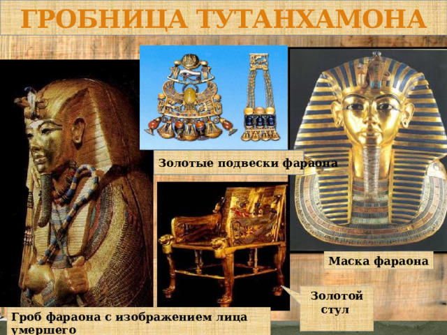 ГРОБНИЦА ТУТАНХАМОНА Золотые подвески фараона Маска фараона Золотой стул  Гроб фараона с изображением лица умершего 