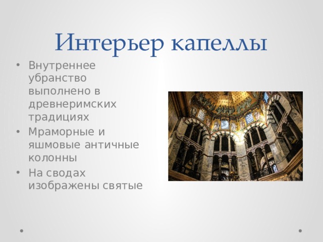 Интерьер капеллы Внутреннее убранство выполнено в древнеримских традициях Мраморные и яшмовые античные колонны На сводах изображены святые 