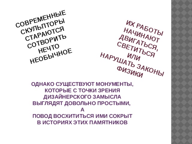 СОВРЕМЕННЫЕ СКУЛЬПТОРЫ СТАРАЮТСЯ СОТВОРИТЬ НЕЧТО НЕОБЫЧНОЕ  ИХ РАБОТЫ НАЧИНАЮТ ДВИГАТЬСЯ, СВЕТИТЬСЯ ИЛИ НАРУШАТЬ ЗАКОНЫ ФИЗИКИ ОДНАКО СУЩЕСТВУЮТ МОНУМЕНТЫ, КОТОРЫЕ С ТОЧКИ ЗРЕНИЯ ДИЗАЙНЕРСКОГО ЗАМЫСЛА ВЫГЛЯДЯТ ДОВОЛЬНО ПРОСТЫМИ, А ПОВОД ВОСХИТИТЬСЯ ИМИ СОКРЫТ В ИСТОРИЯХ ЭТИХ ПАМЯТНИКОВ 