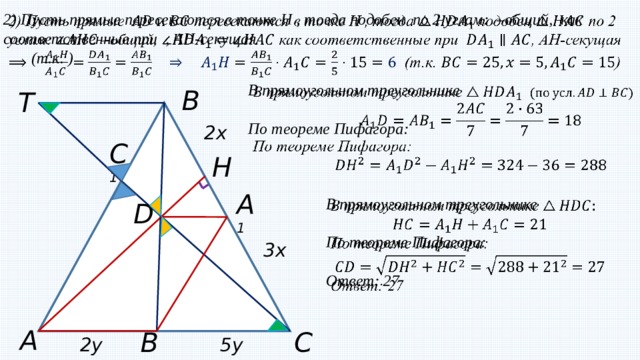 2) Пусть прямые пересекаются в точке H , тогда подобен по 2 углам: –общий, как соответственные при , AH-секущая    (т.к. )  В прямоугольном треугольнике     По теореме Пифагора:    B T 2x C 1 H A 1   В прямоугольном треугольнике  По теореме Пифагора:  Ответ: 27   D 3x A C B 1 2y 5y 