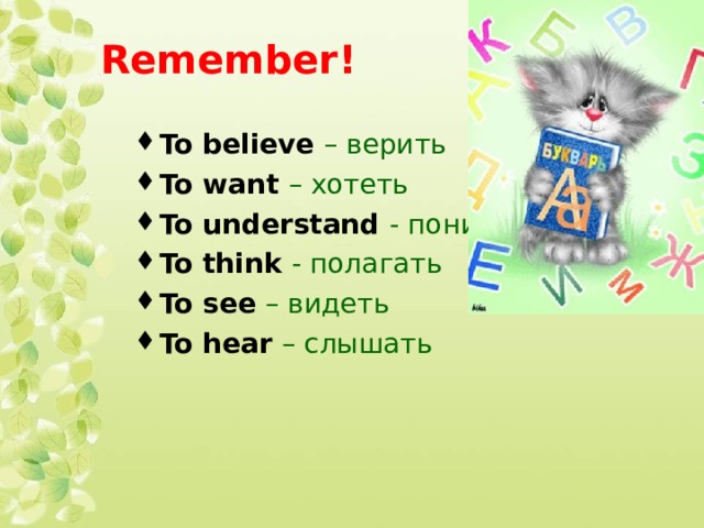 Remember! To believe – верить To want – хотеть To understand - понимать To think  - полагать To see – видеть To hear – слышать 