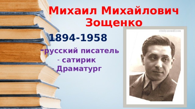 Михаил Михайлович Зощенко 1894-1958  - русский писатель сатирик Драматург