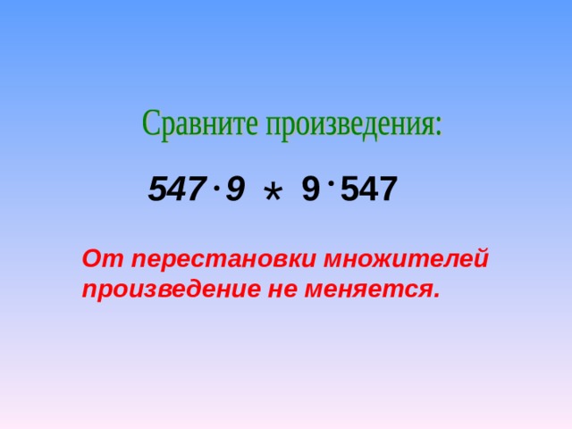 547 9 * 9 547  От перестановки множителей произведение не меняется.  