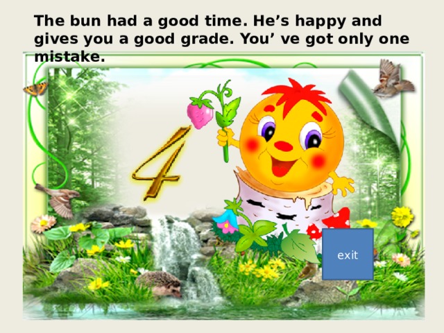 The bun had a good time. He’s happy and gives you a good grade. You’ ve got only оne mistake. exit 
