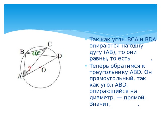 Так как углы ВСА и ВDA опираются на одну дугу (АВ), то они равны, то есть  . Теперь обратимся к треугольнику АВD. Он прямоугольный, так как угол АВD, опирающийся на диаметр, — прямой. Значит,  . 