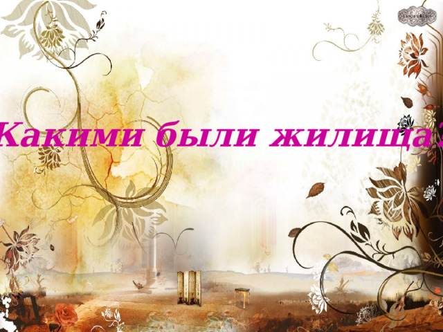 Какими были жилища? 
