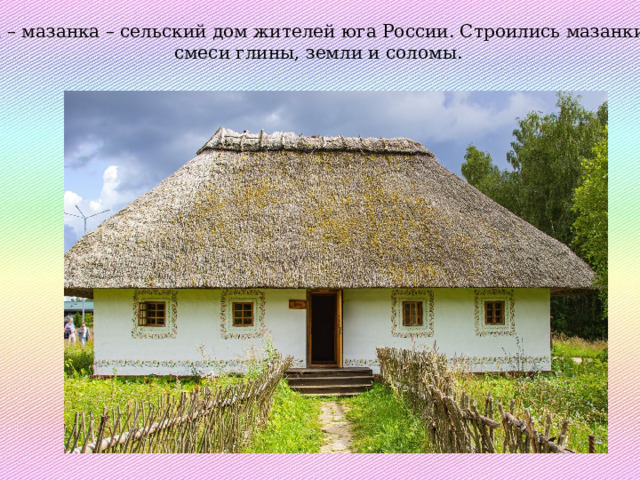 Хата – мазанка – сельский дом жителей юга России. Строились мазанки из смеси глины, земли и соломы. 