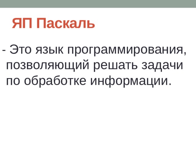 ЯП Паскаль - Это язык программирования, позволяющий решать задачи по обработке информации. 