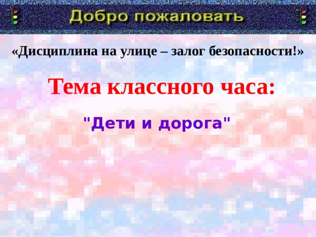 «Дисциплина на улице – залог безопасности!»  Тема классного часа:  