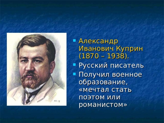 Александр Иванович Куприн (1870 – 1938).  Русский писатель Получил военное образование, «мечтал стать поэтом или романистом» 