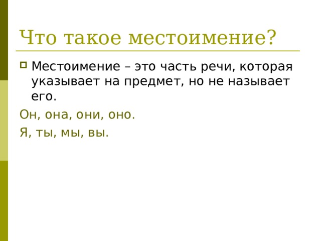 Что такое местоимение? Местоимение – это часть речи, которая указывает на предмет, но не называет его. Он, она, они, оно. Я, ты, мы, вы. 