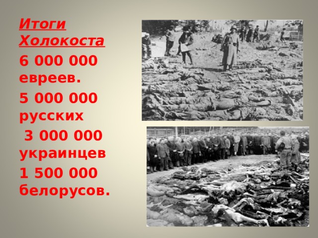 Итоги Холокоста 6 000 000 евреев. 5 000 000 русских  3 000 000 украинцев 1 500 000 белорусов.  