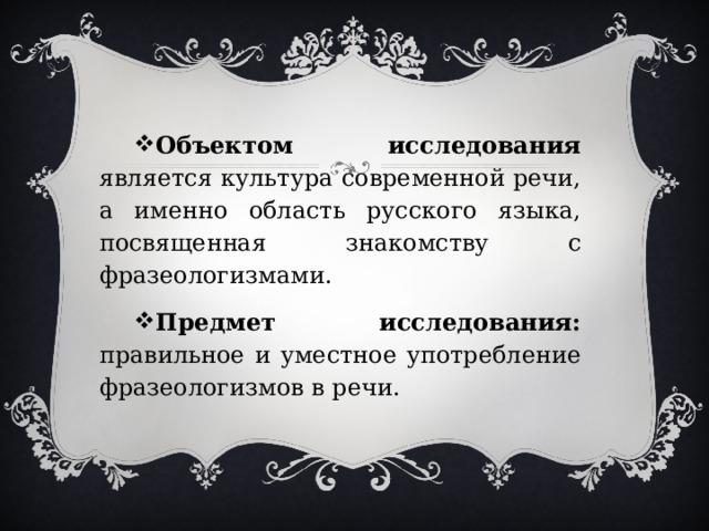 Объектом исследования является культура современной речи, а именно область русского языка, посвященная знакомству с фразеологизмами. Предмет исследования: правильное и уместное употребление фразеологизмов в речи. 