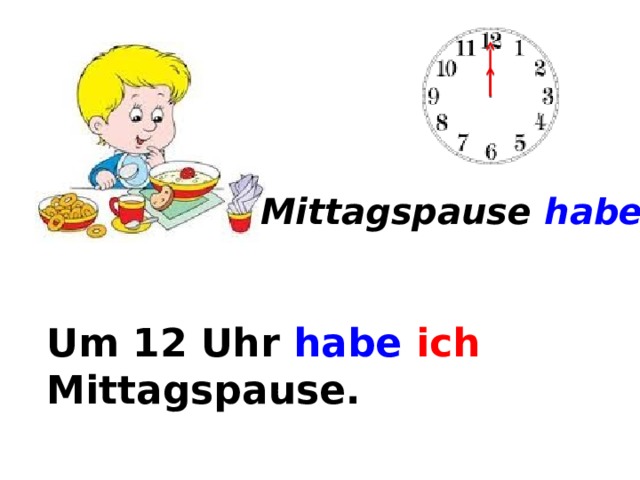 Mittagspause haben Um 12 Uhr habe  ich Mittagspause. Um ... 