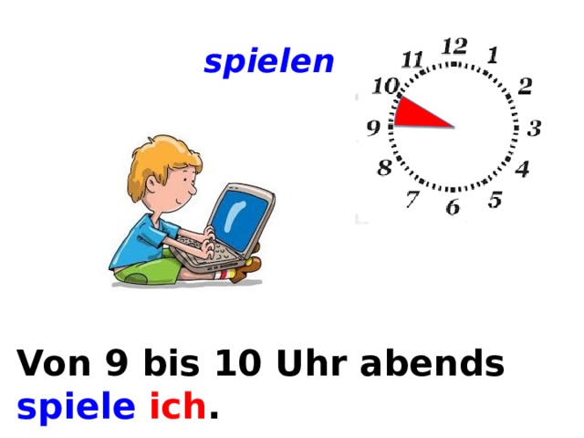 spielen Von ... bis ... Von 9 bis 10 Uhr abends spiele  ich . 