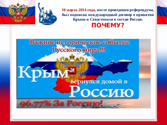 18 марта 2014 года , после проведения референдума, был подписан международный договор о принятии Крыма и Севастополя в состав России.  ПОЧЕМУ? 