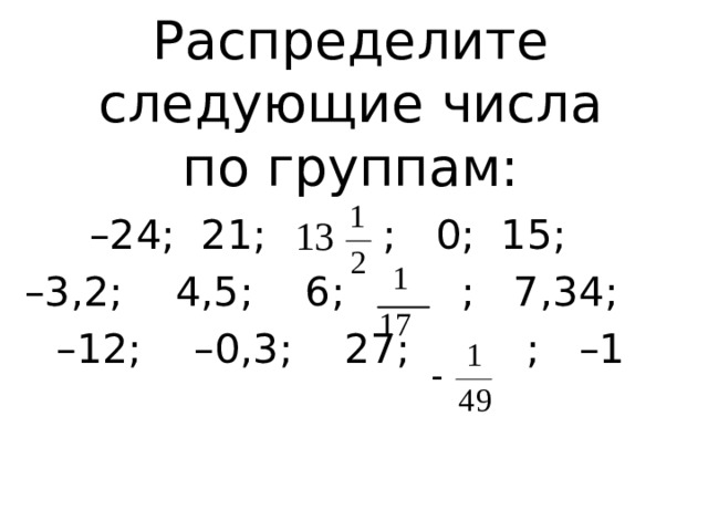 Распределите следующие числа по группам: – 24; 21; ; 0; 15; – 3,2; 4,5; 6; ; 7,34; – 12; –0,3; 27; ; –1 