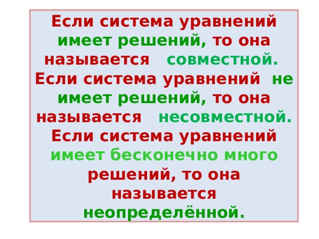 Если система уравнений имеет решений, то она называется совместной.  Если система уравнений не имеет решений, то она называется несовместной.  Если система уравнений имеет бесконечно много  решений, то она называется неопределённой. 