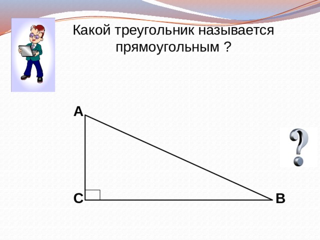 Какой треугольник называется прямоугольным ? A B C 