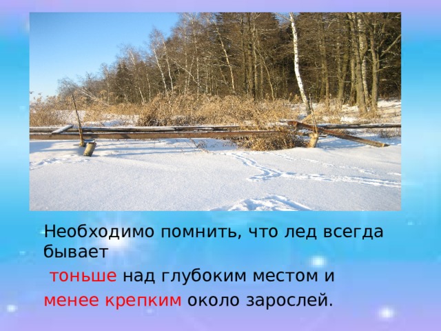  Необходимо помнить, что лед всегда бывает   тоньше над глубоким местом и  менее крепким около зарослей. 