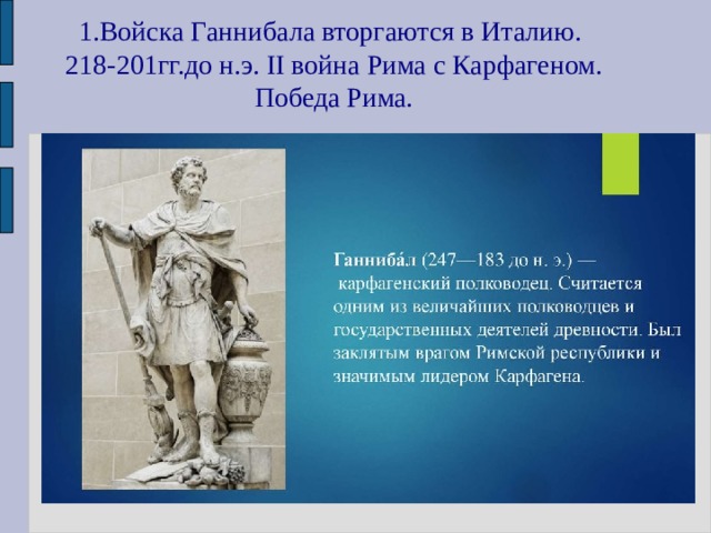 1.Войска Ганнибала вторгаются в Италию.   218-201гг.до н.э. II война Рима с Карфагеном. Победа Рима.   
