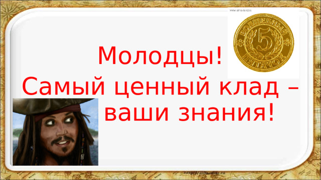 Молодцы! Самый ценный клад – это ваши знания! 