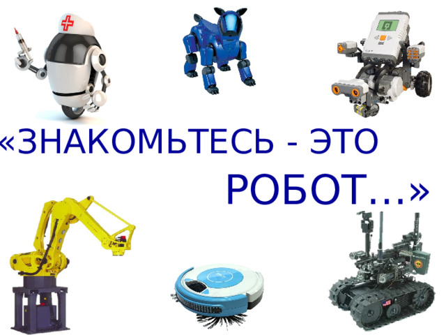 «ЗНАКОМЬТЕСЬ - ЭТО   РОБОТ…» 