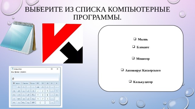 Выберите из списка компьютерные программы.  Мышь  Блокнот   Монитор   Антивирус Касперского   Калькулятор 