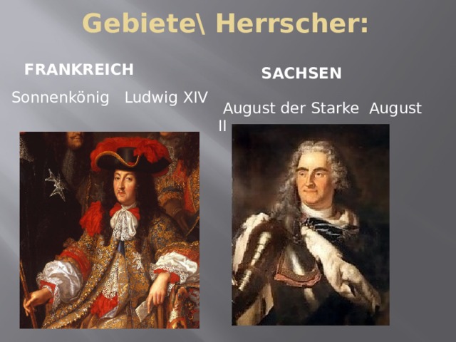 Gebiete\ Herrscher: Frankreich Sachsen Sonnenkönig  Ludwig XIV  August der Starke August II 