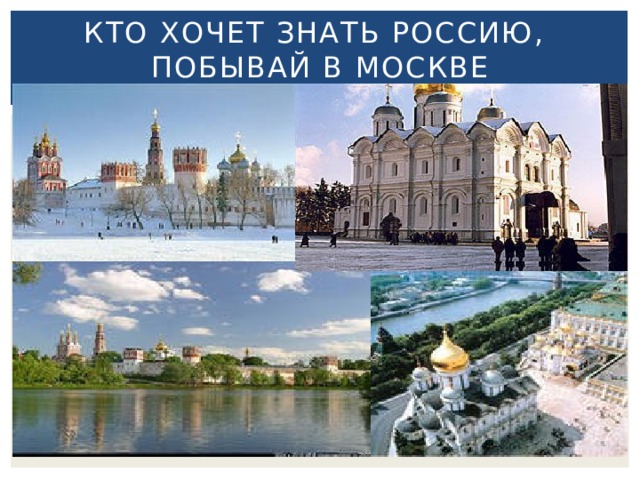 Кто хочет знать Россию,  побывай в Москве